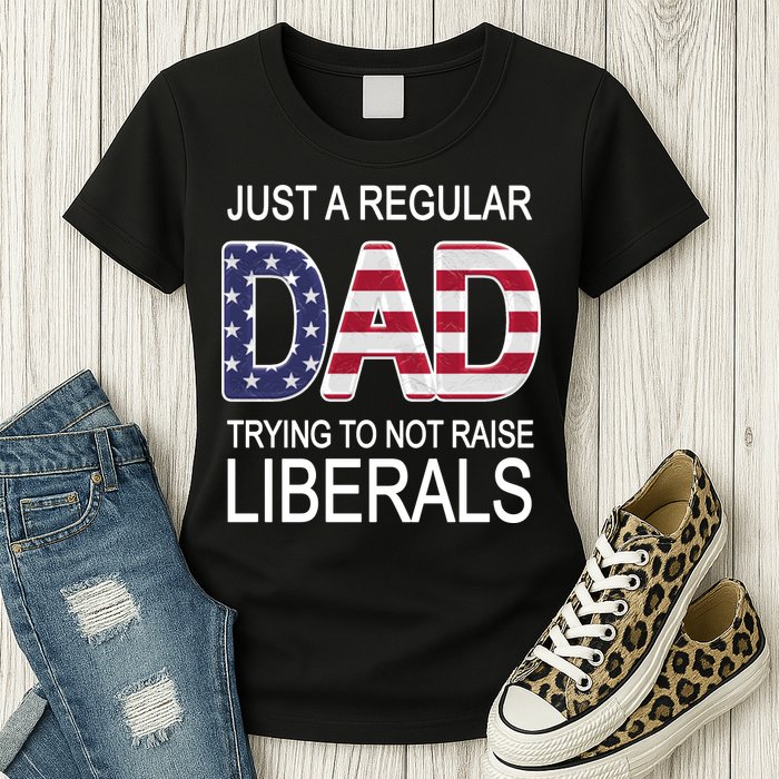 Just a Regular Dad Trying Not To Raise Liberals Womens T-Shirt