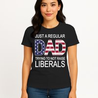 Just a Regular Dad Trying Not To Raise Liberals Womens T-Shirt
