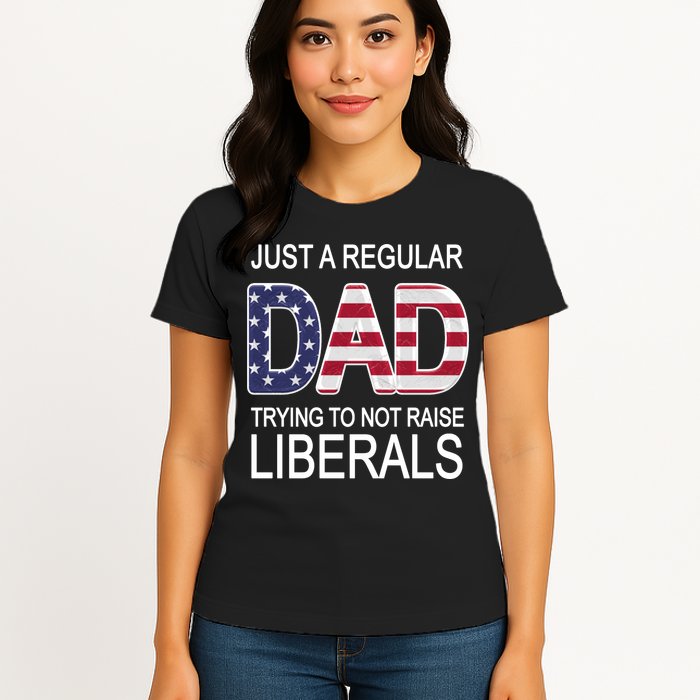 Just a Regular Dad Trying Not To Raise Liberals Womens T-Shirt