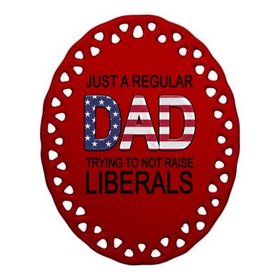 Just a Regular Dad Trying Not To Raise Liberals Ceramic Oval Ornament