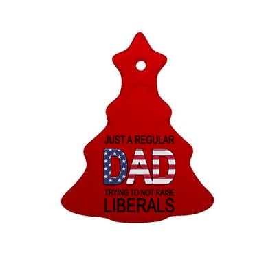 Just a Regular Dad Trying Not To Raise Liberals Ceramic Tree Ornament