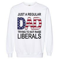 Just a Regular Dad Trying Not To Raise Liberals Garment-Dyed Sweatshirt