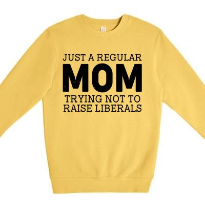 Just A Regular Mom Trying Not To Raise Liberals Premium Crewneck Sweatshirt