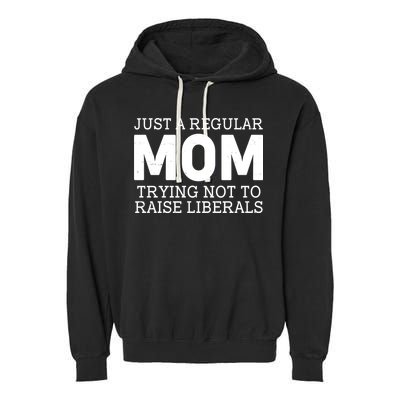Just A Regular Mom Trying Not To Raise Liberals Garment-Dyed Fleece Hoodie