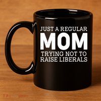 Just A Regular Mom Trying Not To Raise Liberals 11oz C Handle Ceramic Mug