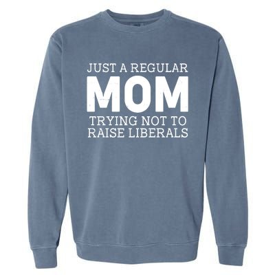 Just A Regular Mom Trying Not To Raise Liberals Garment-Dyed Sweatshirt