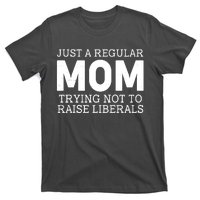 Just A Regular Mom Trying Not To Raise Liberals T-Shirt