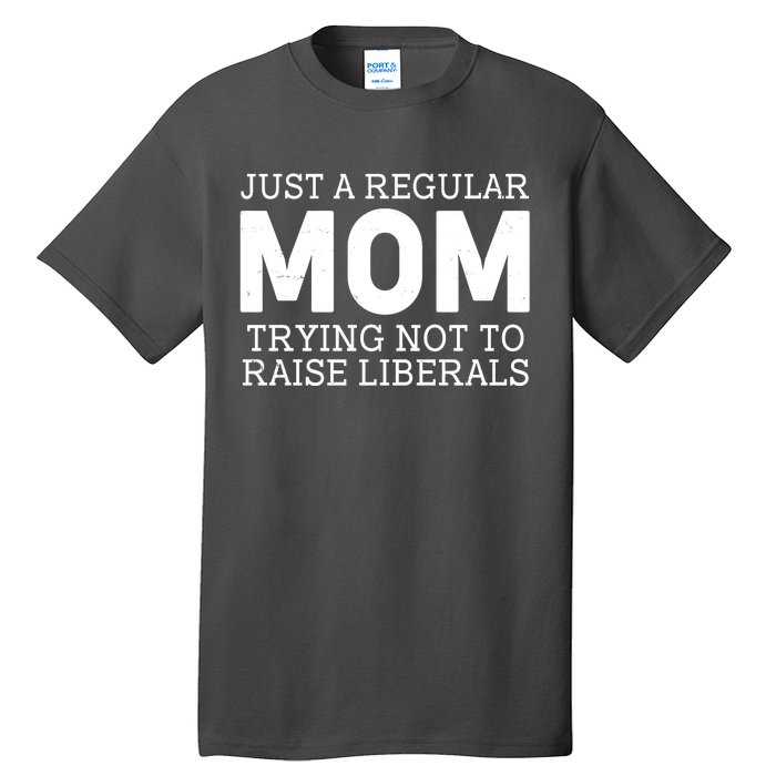 Just A Regular Mom Trying Not To Raise Liberals Tall T-Shirt