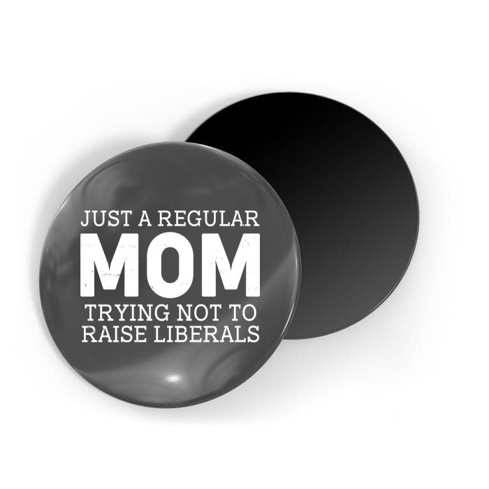 Just A Regular Mom Trying Not To Raise Liberals Magnet