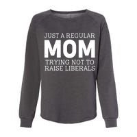 Just A Regular Mom Trying Not To Raise Liberals Womens California Wash Sweatshirt