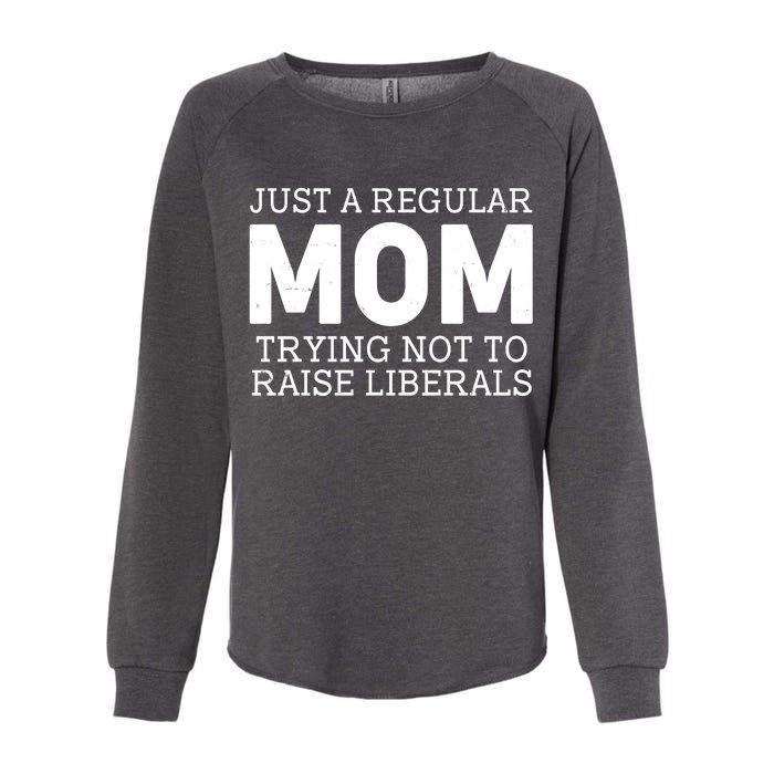 Just A Regular Mom Trying Not To Raise Liberals Womens California Wash Sweatshirt