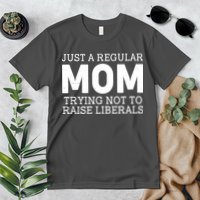 Just A Regular Mom Trying Not To Raise Liberals Premium T-Shirt