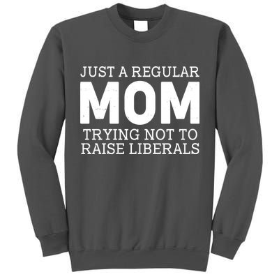 Just A Regular Mom Trying Not To Raise Liberals Tall Sweatshirt
