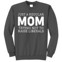 Just A Regular Mom Trying Not To Raise Liberals Tall Sweatshirt