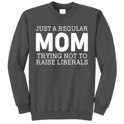 Just A Regular Mom Trying Not To Raise Liberals Tall Sweatshirt