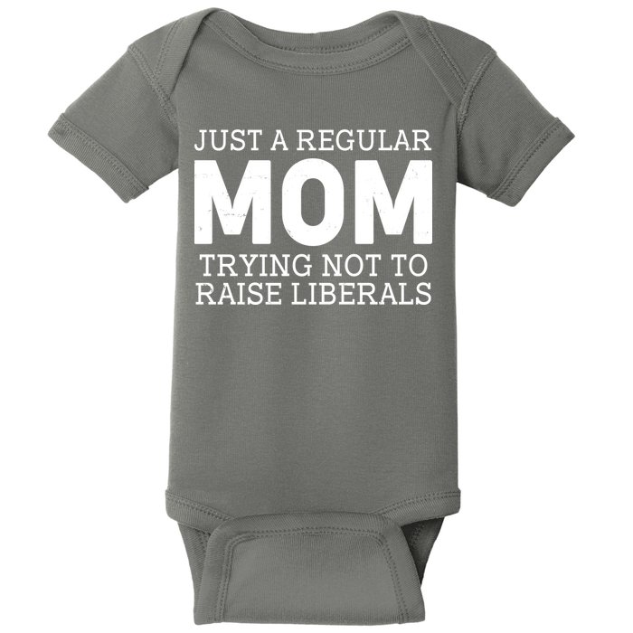 Just A Regular Mom Trying Not To Raise Liberals Baby Bodysuit