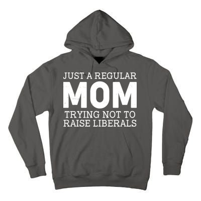 Just A Regular Mom Trying Not To Raise Liberals Tall Hoodie
