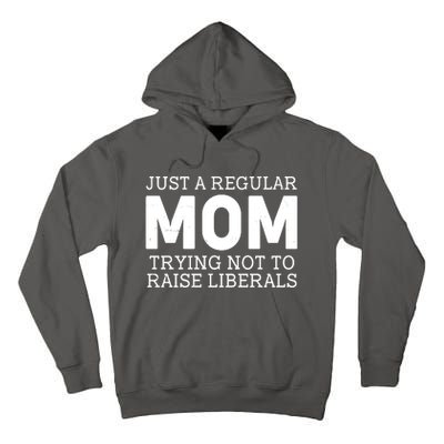 Just A Regular Mom Trying Not To Raise Liberals Tall Hoodie