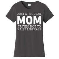 Just A Regular Mom Trying Not To Raise Liberals Women's T-Shirt