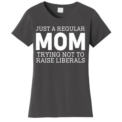 Just A Regular Mom Trying Not To Raise Liberals Women's T-Shirt