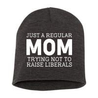 Just A Regular Mom Trying Not To Raise Liberals Short Acrylic Beanie