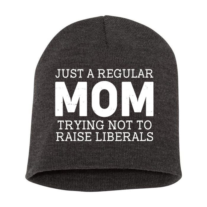 Just A Regular Mom Trying Not To Raise Liberals Short Acrylic Beanie