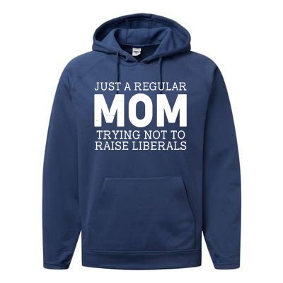 Just A Regular Mom Trying Not To Raise Liberals Performance Fleece Hoodie