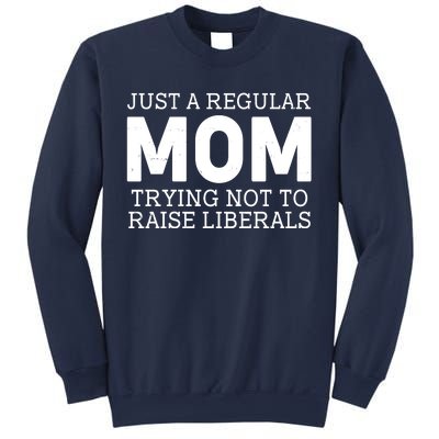 Just A Regular Mom Trying Not To Raise Liberals Sweatshirt