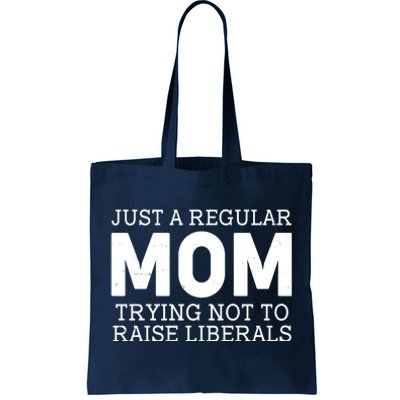 Just A Regular Mom Trying Not To Raise Liberals Tote Bag