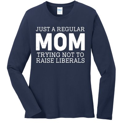 Just A Regular Mom Trying Not To Raise Liberals Ladies Long Sleeve Shirt