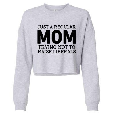 Just A Regular Mom Trying Not To Raise Liberals Cropped Pullover Crew