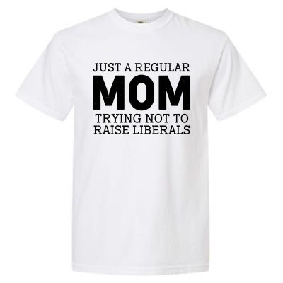 Just A Regular Mom Trying Not To Raise Liberals Garment-Dyed Heavyweight T-Shirt