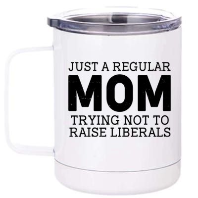 Just A Regular Mom Trying Not To Raise Liberals 12 oz Stainless Steel Tumbler Cup