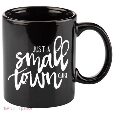 Just A Small Town Girl 11oz C Handle Ceramic Mug