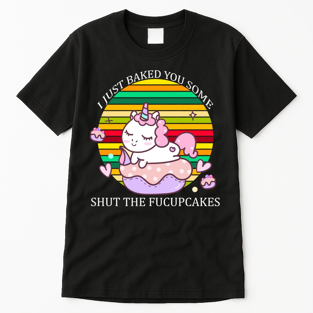 Just Baked You Some Shut The F*ucupcakes Tall T-Shirt