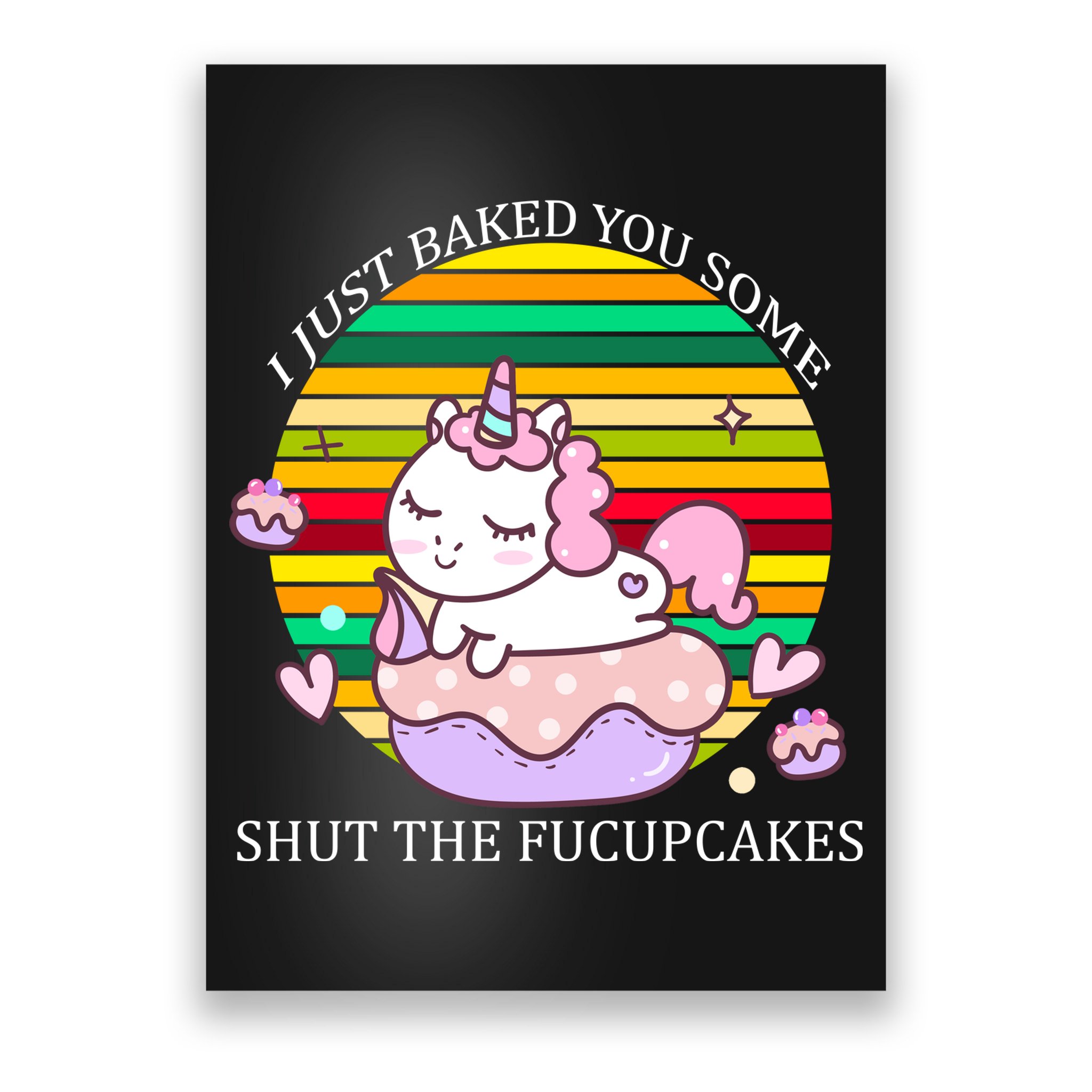 Just Baked You Some Shut The F*ucupcakes Poster