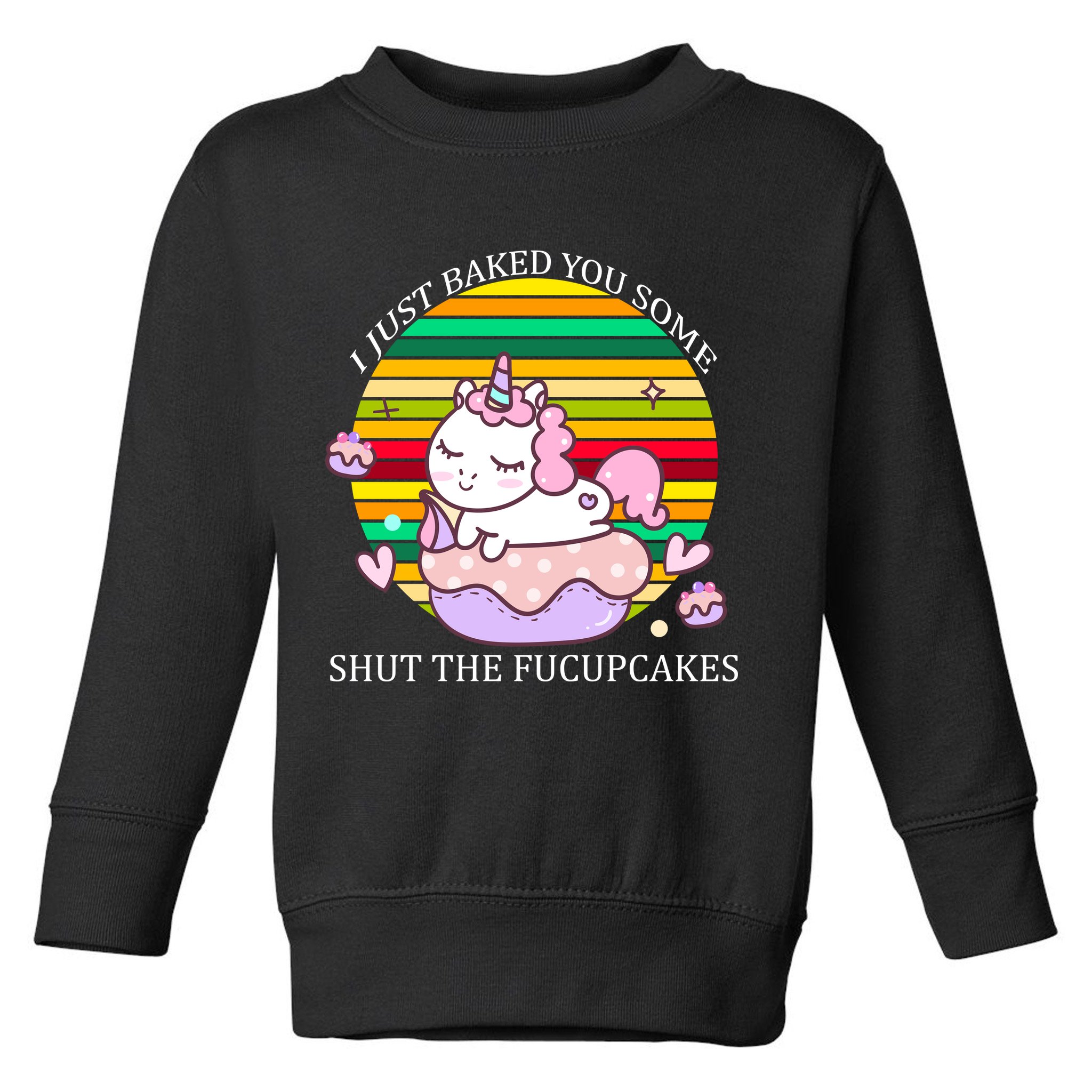 Just Baked You Some Shut The F*ucupcakes Toddler Sweatshirt