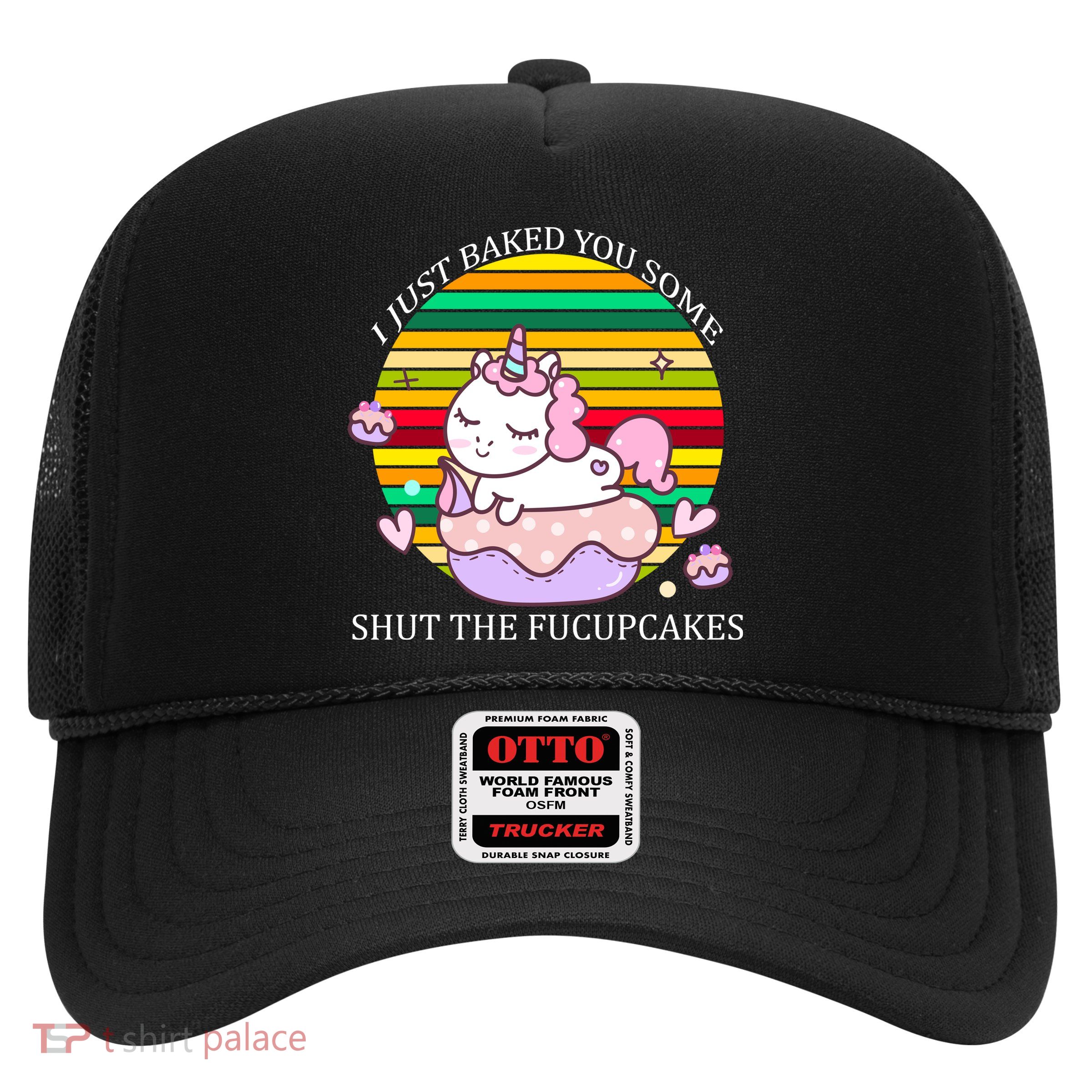 Just Baked You Some Shut The F*ucupcakes Trucker Hat