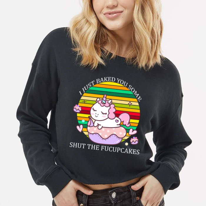 Just Baked You Some Shut The F*ucupcakes Cropped Pullover Crew