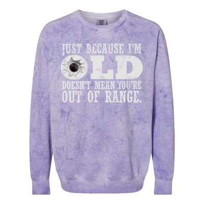 Just Because I'm Old Doesn't Mean Your Out Of Range Colorblast Crewneck Sweatshirt