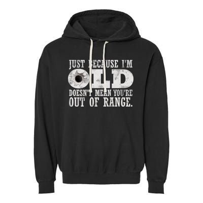 Just Because I'm Old Doesn't Mean Your Out Of Range Garment-Dyed Fleece Hoodie