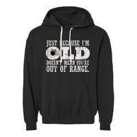 Just Because I'm Old Doesn't Mean Your Out Of Range Garment-Dyed Fleece Hoodie
