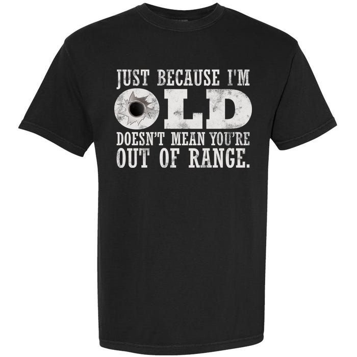 Just Because I'm Old Doesn't Mean Your Out Of Range Garment-Dyed Heavyweight T-Shirt