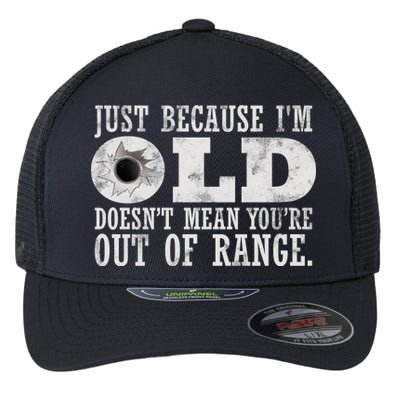 Just Because I'm Old Doesn't Mean Your Out Of Range Flexfit Unipanel Trucker Cap