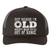 Just Because I'm Old Doesn't Mean Your Out Of Range Yupoong Adult 5-Panel Trucker Hat