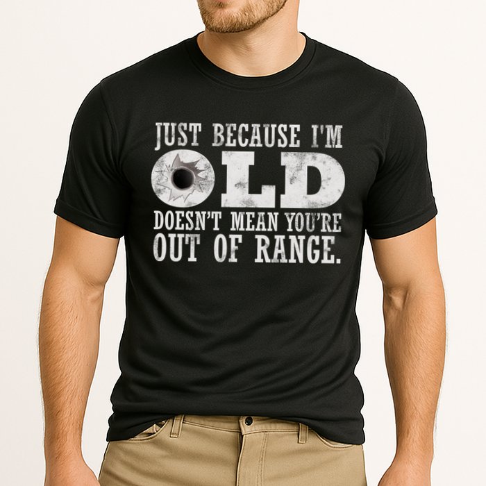 Just Because I'm Old Doesn't Mean Your Out Of Range Performance Shirt