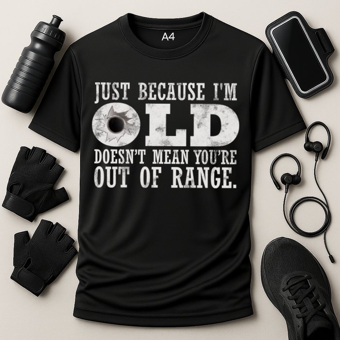 Just Because I'm Old Doesn't Mean Your Out Of Range Performance Shirt