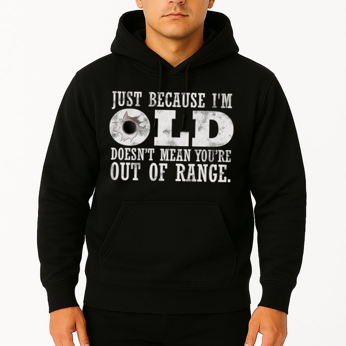 Just Because I'm Old Doesn't Mean Your Out Of Range Hoodie