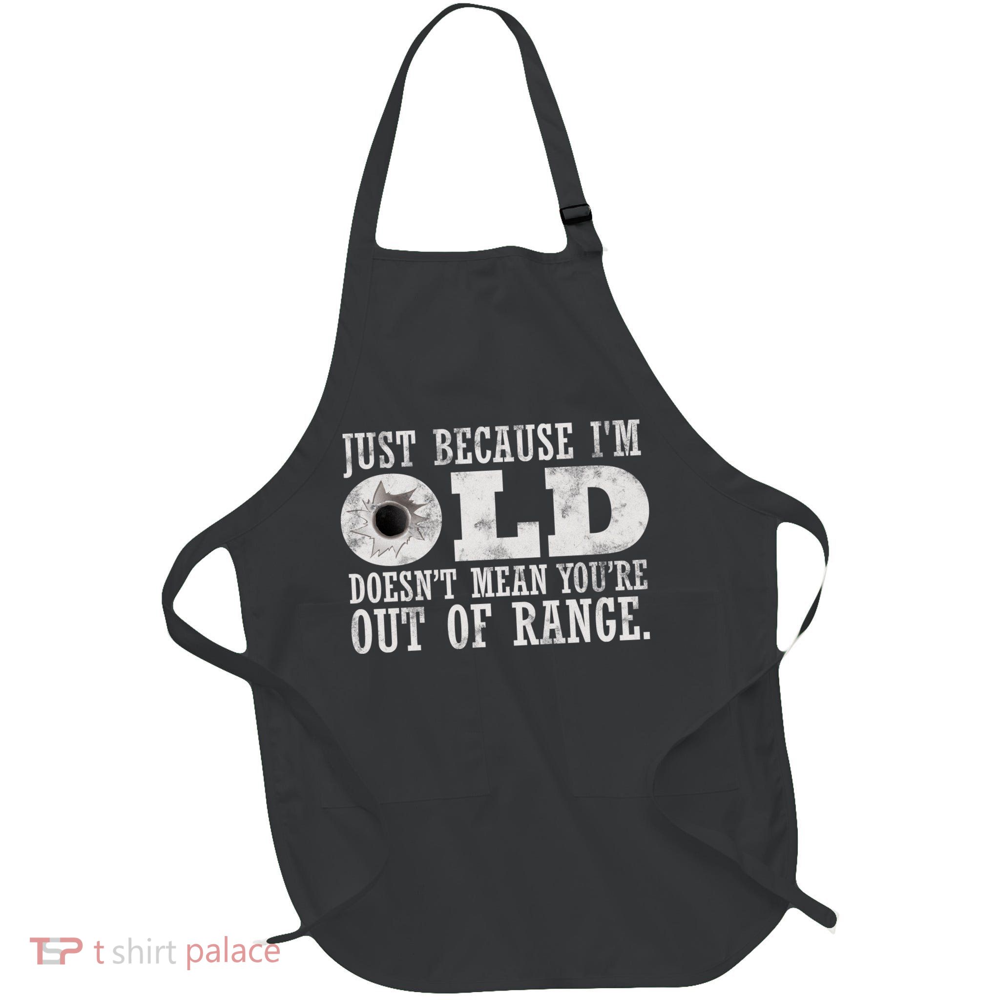 Just Because I'm Old Doesn't Mean Your Out Of Range Full-Length Apron With Pockets