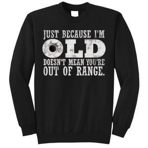 Just Because I'm Old Doesn't Mean Your Out Of Range Sweatshirt